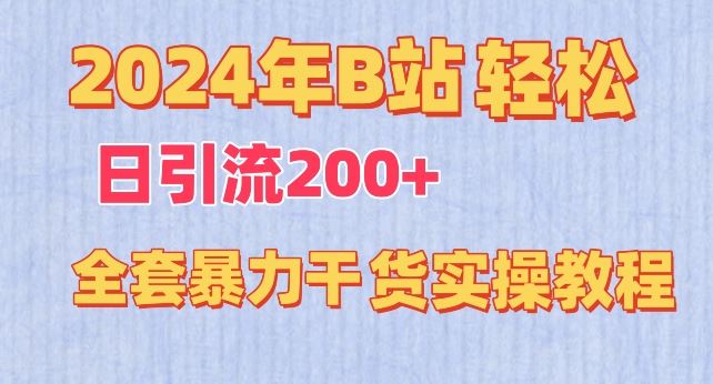 2024年B站轻松日引流200+的全套暴力干货实操教程【揭秘】-宇文网创