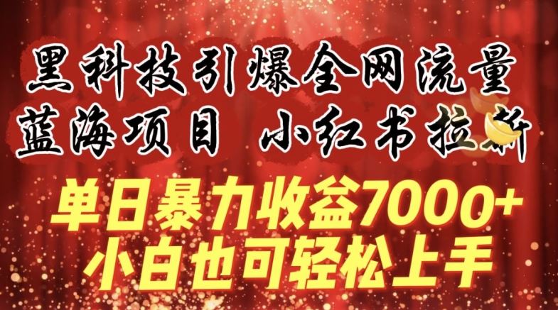 蓝海项目!黑科技引爆全网流量小红书拉新，单日暴力收益7000+，小白也能轻松上手【揭秘】-宇文网创