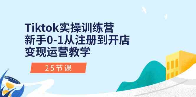 Tiktok实操训练营：新手0-1从注册到开店变现运营教学（-宇文网创