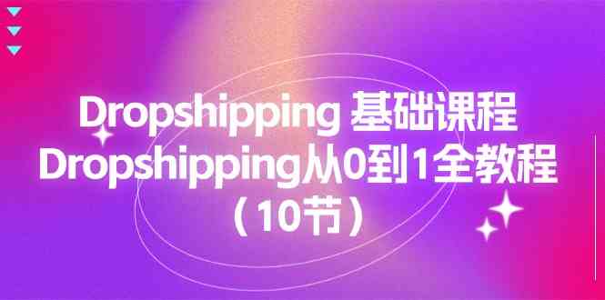 Dropshipping基础课程，Dropshipping从0到1全教程（-宇文网创