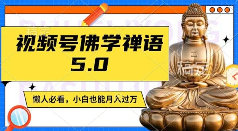 视频号佛学禅语5.0，纯原创视频，每天1-2小时，保底月入过W，适合宝妈、上班族、大学生【揭秘】-宇文网创