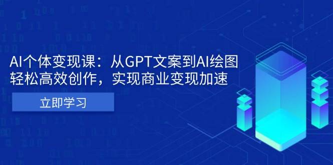 AI个体变现课：从GPT文案到AI绘图，轻松高效创作，实现商业变现加速-宇文网创