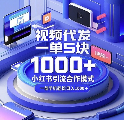 视频代发，一单5块，小红书引流合作模式，一部手机轻松日入多张【揭秘】-宇文网创