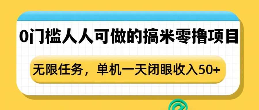 0门槛人人可做的搞米零撸项目，无限任务，单机一天闭眼收入50+-宇文网创