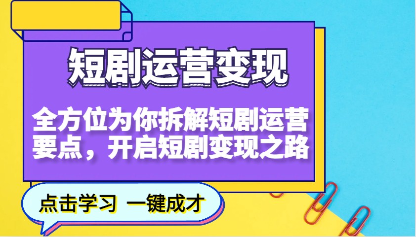 短剧运营变现，全方位为你拆解短剧运营要点，开启短剧变现之路-宇文网创