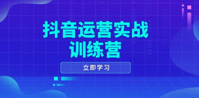 抖音运营实战训练营，0-1打造短视频爆款，涵盖拍摄剪辑、运营推广等全过程-宇文网创