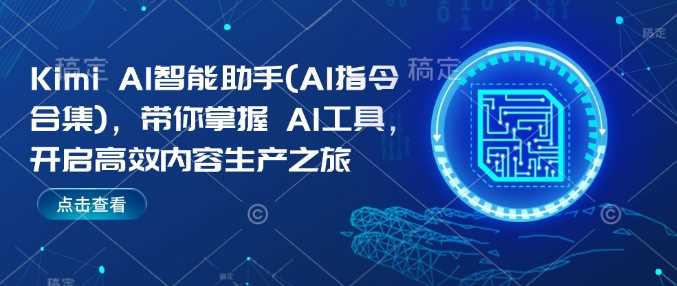 Kimi AI智能助手(AI指令合集)，带你掌握AI工具，开启高效内容生产之旅-宇文网创