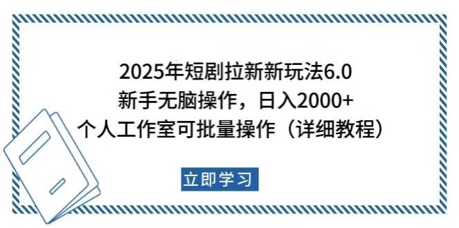 2025年短剧拉新新玩法，新手日入2000+，个人工作室可批量做【详细教程】-宇文网创