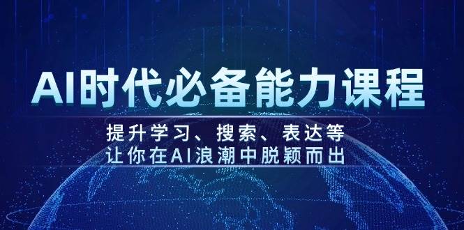 AI时代必备能力课程，提升学习、搜索、表达等，让你在AI浪潮中脱颖而出-宇文网创