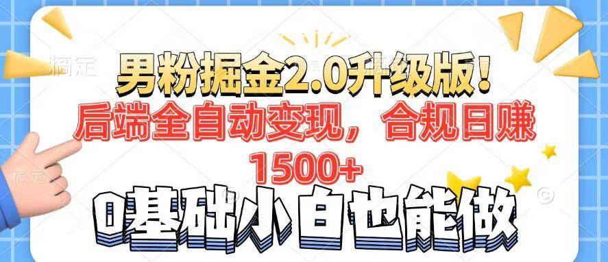 男粉项目2.0升级版！后端全自动变现，合规日赚1500+，7天干粉矩阵起号…-宇文网创