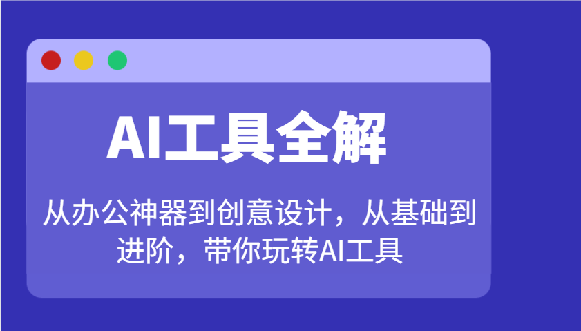 AI工具全解：从办公神器到创意设计，从基础到进阶，带你玩转AI工具-宇文网创
