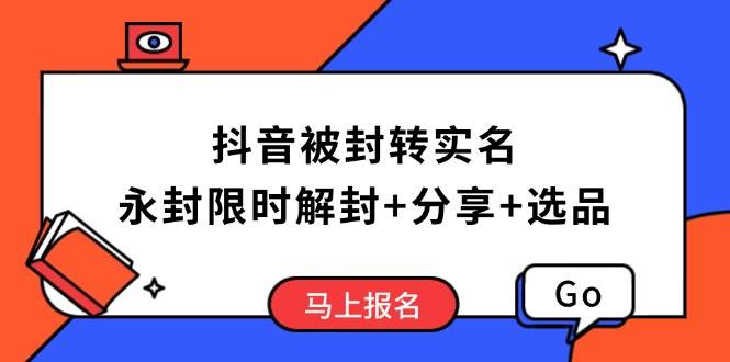 抖音被封转实名攻略，永久封禁也能限时解封，分享解封后高效选品技巧-宇文网创