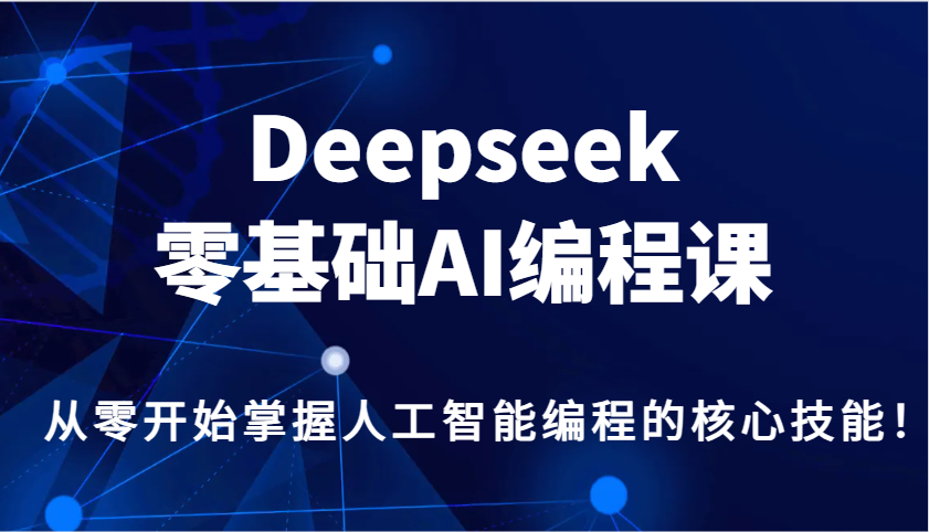 Deepseek零基础AI编程课，从零开始掌握人工智能编程的核心技能！-宇文网创