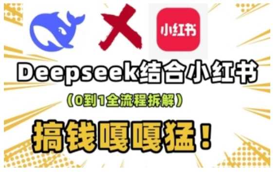 deepseek+小红书打造流量生产线实操课，0到1全流程拆解，搞钱嘎嘎猛-宇文网创