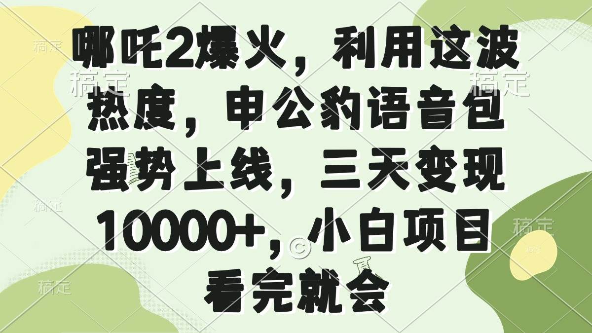 哪吒2爆火，利用这波热度，申公豹语音包强势上线，三天变现10000+，小…-宇文网创