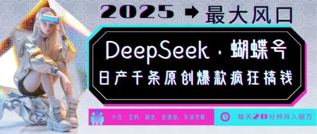 DeepSeek+蝴蝶号，2025年最大风口，日产千条原创爆款，轻松月入破W-宇文网创