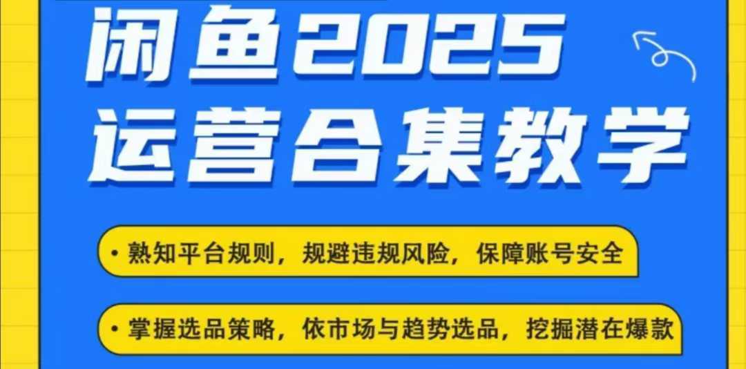 2025闲鱼电商运营全集，2025最新咸鱼玩法-宇文网创