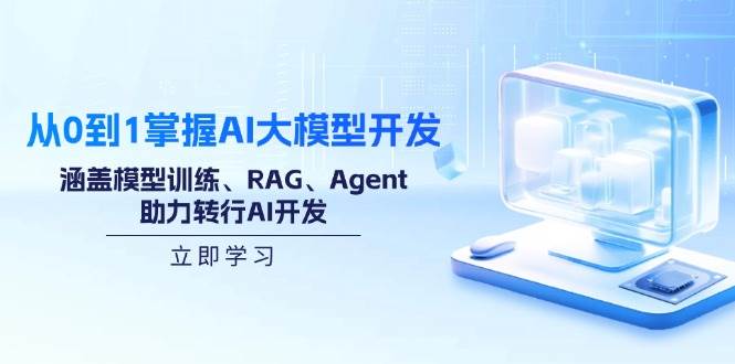 从0到1掌握AI大模型开发，涵盖模型训练、RAG、Agent，助力转行AI开发-宇文网创