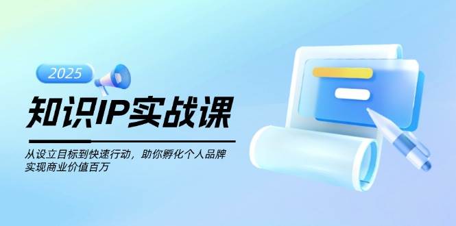 知识IP实战课，从设立目标到快速行动，助你孵化个人品牌，实现商业价值…-宇文网创