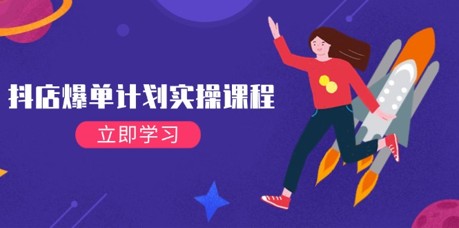 抖店爆单计划实操课程，21天打爆小店，从基础到进阶，快速起店提升销量-宇文网创