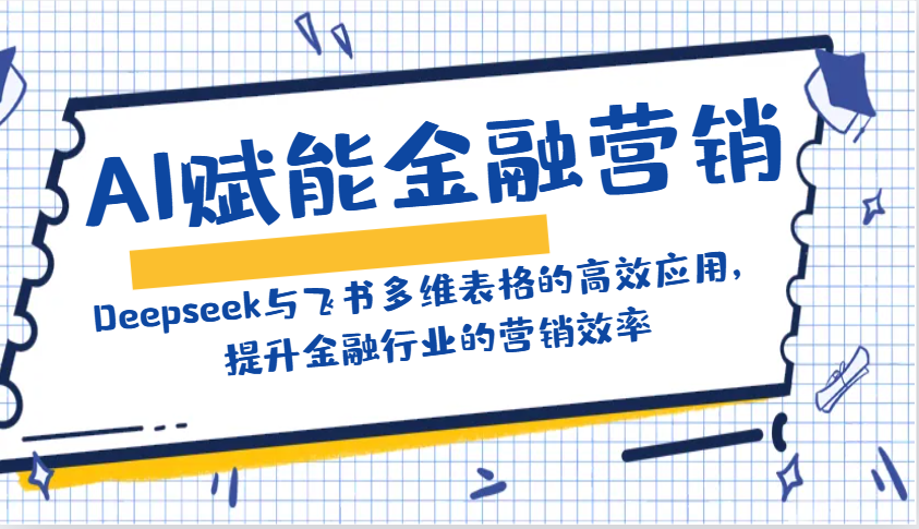 AI赋能金融营销：Deepseek与飞书多维表格的高效应用，提升金融行业的营销效率-宇文网创