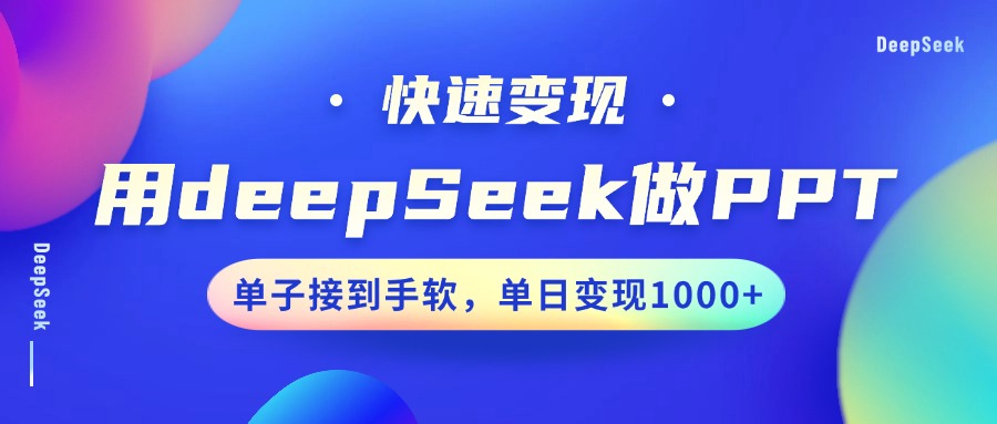 用DeepSeek做PPT，快速变现，单子接到手软，单日变现1000+-宇文网创