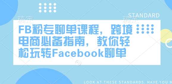 FB粉专聊单课程，跨境电商必备指南，教你轻松玩转Facebook聊单-宇文网创