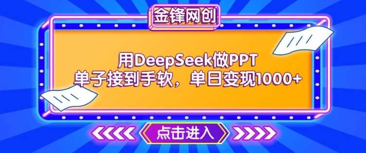用DeepSeek做PPT单子接到手软，快速接单变现，单日变现1k-宇文网创