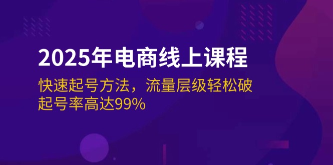 2025年电商线上课程：快速起号方法，流量层级轻松破，起号率高达99%-宇文网创