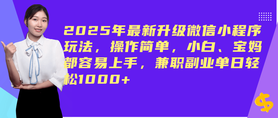 2025年最新升级微信小程序玩法，操作简单，小白、宝妈都容易上手，兼职副业单日轻松1000+-宇文网创