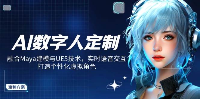 AI数字人定制，融合Maya建模与UE5技术，实时语音交互，打造个性化虚拟角色-宇文网创