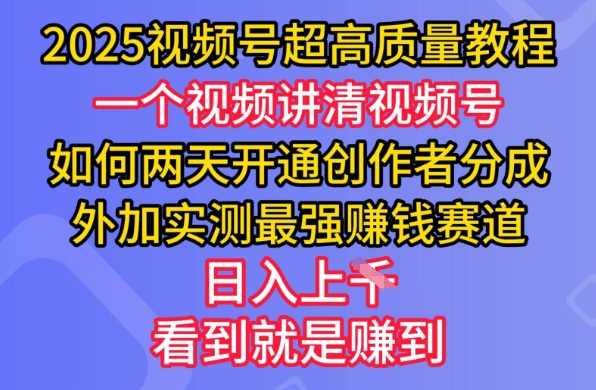 2025视频号超高质量教程，两天开通创作者分成，外加实测最强挣钱赛道，日入多张-宇文网创