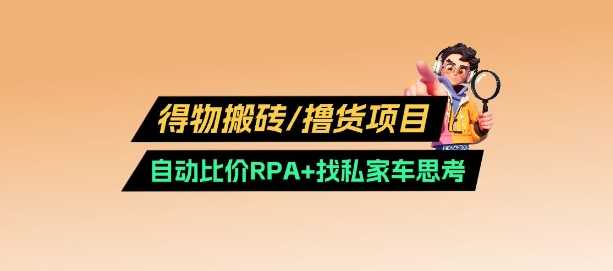 得物搬砖撸货项目_自动比价RPA+找私车思考v2.0-宇文网创
