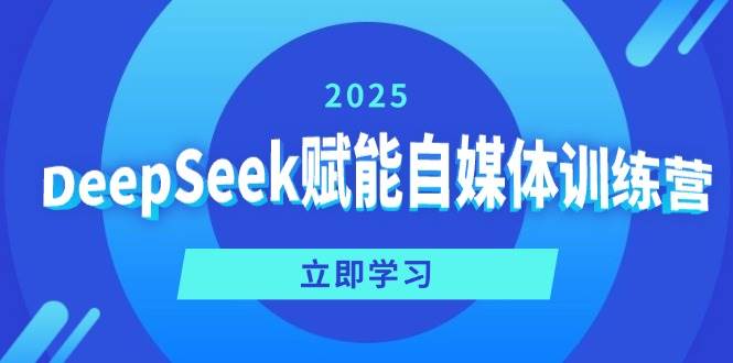 DeepSeek赋能自媒体训练营，定位、变现、爆文全攻略！-宇文网创