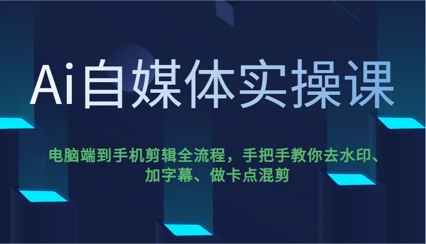 Ai自媒体实操课，电脑端到手机剪辑全流程，手把手教你去水印、加字幕、做卡点混剪-宇文网创