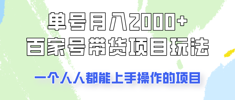 单号单月2000+的百家号带货玩法，一个人人能做的项目！-宇文网创