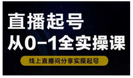 直播起号从0-1全实操课，新人0基础快速入门，0-1阶段流程化学习-宇文网创