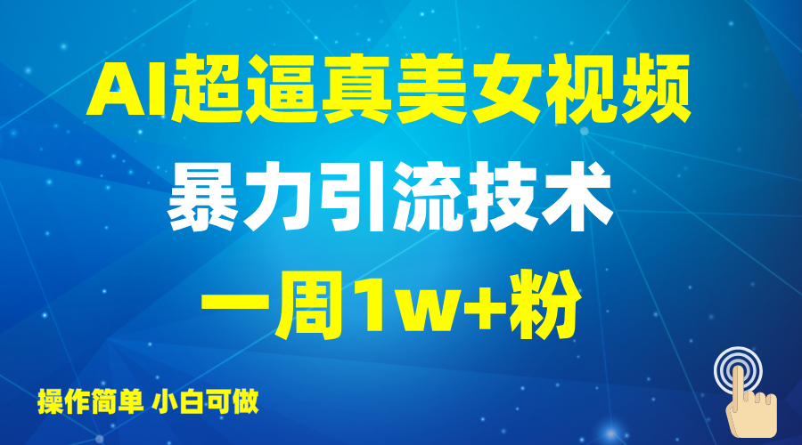 2025AI超逼真美女视频暴力引流，一周1w+粉，操作简单小白可做，躺赚视频收益-宇文网创