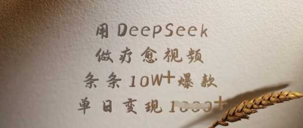 用DeepSeek做疗愈视频，条条10W+爆款，单日变现多张-宇文网创