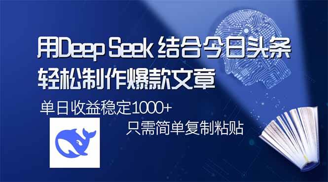 用DeepSeek结合今日头条，轻松制作爆款文章，单日稳定1000+，只需简单…-宇文网创