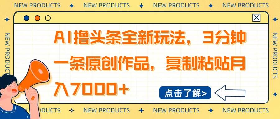 AI撸头条全新玩法，3分钟一条原创作品，复制粘贴月入7000+-宇文网创