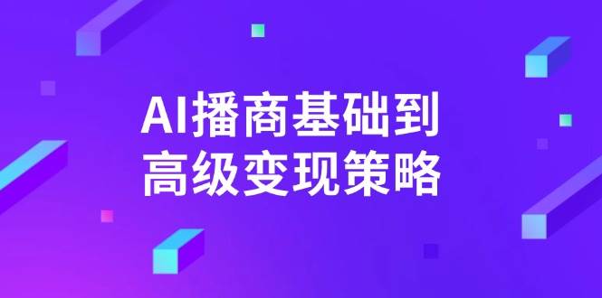 AI-播商基础到高级变现策略。通过详细拆解和讲解，实现商业变现。-宇文网创