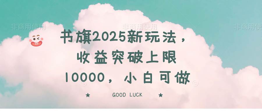 书旗2025新玩法，收益突破上限10000，小白可做-宇文网创