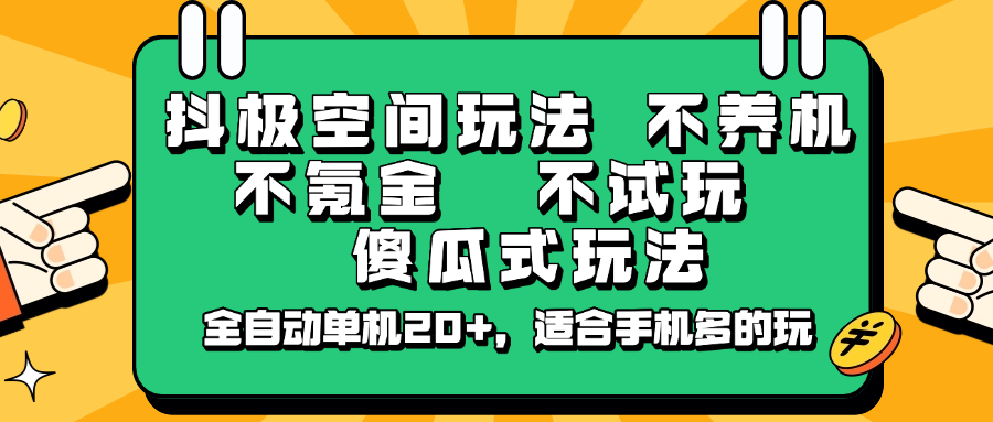 抖极空间玩法，不养机，不氪金，不试玩，傻瓜式玩法，全自动单机20+，适合手机多的玩-宇文网创