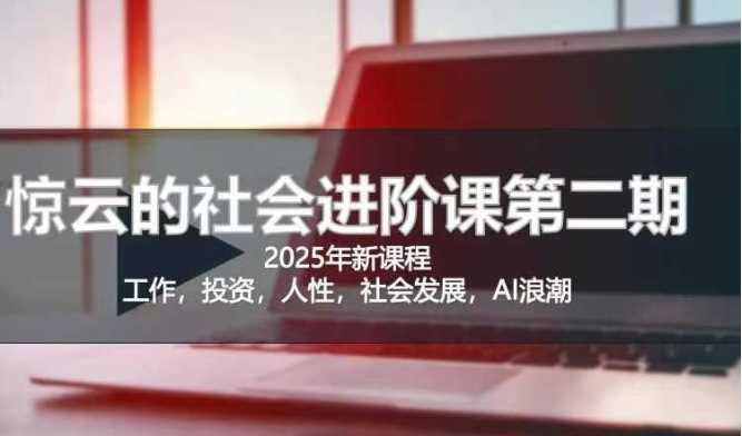 2025惊云社会进阶课(全新课程)，如果你要让自己的人生变清晰化社会化的话 这是我必推的一门课-宇文网创