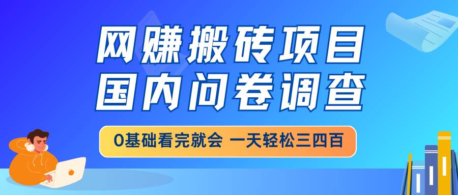 网赚搬砖项目，国内问卷调查，0基础看完就会 一天轻松三四百，靠谱副业…-宇文网创