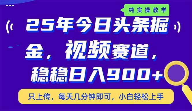 25年今日头条掘金最新视频赛道玩法，稳稳日入900+，副业兼职的不二之选-宇文网创