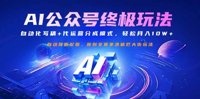 公众号流量主终极玩法：自动化写稿+代运营分成模式，轻松月入10W+-宇文网创