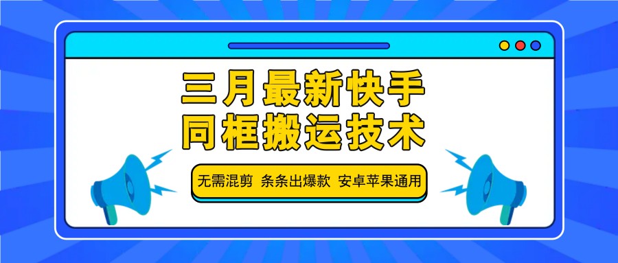 三月最新快手同框搬运技术，无需混剪 条条出爆款 安卓苹果通用-宇文网创