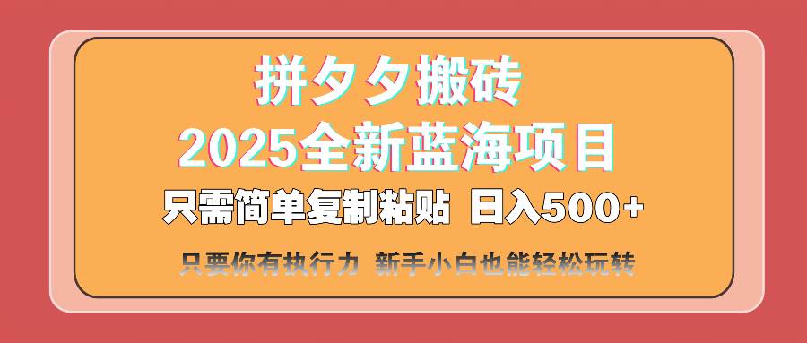 拼夕夕搬砖  日入500+ 2025最新蓝海项目 只需简单复制粘贴 日入500+ 新…-宇文网创